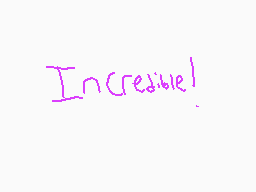 Drawn comment by Lezlie
"Incredible!"