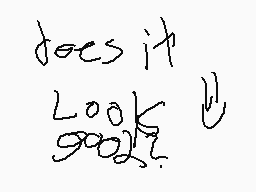 Drawn comment by B e n n o
"does it look good?"