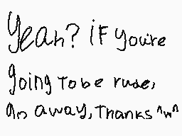 Drawn comment by Aquamarine
"Yeah? If you're going to be rude, go away, Thanks~w~"