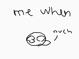 Drawn comment by Jaxson
"me when ouch"