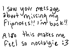 Drawn comment by Tahanae
"I saw your message about missing my Flipnotics!! I'm back!! Also this makes me feel so nostalgic :3"