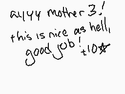 Drawn comment by jackson
"all 44 mother 3! this is nice as hell, good job! +10*"