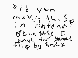 Drawn comment by supersonic
"Did you make this? in flatano? But these I have this same file by snuck."