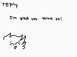 Drawn comment by kip
"reply I'm glad you think so!"