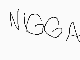 Drawn comment by Francisco
"NIGGA"