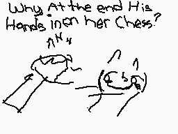 Drawn comment by TömTöm
"Why.At the end He's Hands in her Chess? AK*"