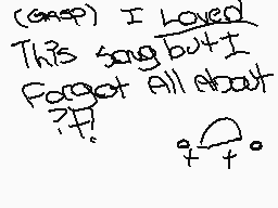 Drawn comment by TömTöm
"I Loved This song but I Forgot All About It"