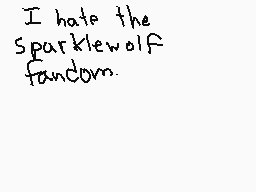 Drawn comment by Xmas Chao°
"I hate the Sparklewolf fandom."
