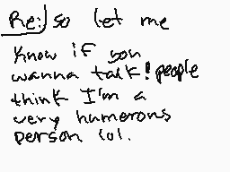 Drawn comment by Adr.Dahlia
"Re: so let me know if you wanna talk! people think I'm a very humorous person lol."