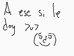 Drawn comment by Alíah
"A ese si le dog >v7 (œcœ)"