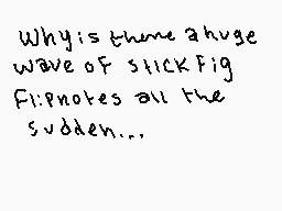 Drawn comment by AkiraOne
"Why is there huge wave of stickfig F:lnotes all the sudden..."