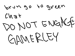 Drawn comment by AkiraOne
"bruno go to green chat DO NOT ENGAGE GAMERLEY"