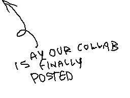 Drawn comment by TRIS !! :3
"AY OUR COLLAB IS FINALLY POSTED"