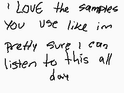 Drawn comment by TRIS !! :3
"I LOVE the samples You use like im Pretty sure I can listen to this all day"