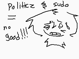 Drawn comment by TRIS !! :3
"Politics sudo no good!!!"