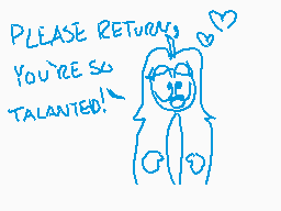 Drawn comment by CHVSE
"PLEASE RETURN, YOU'RE SO TALANTEED!"