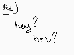 Drawn comment by #Falisha
"Re) hey? hru?"