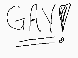 Drawn comment by y
"GAY!"