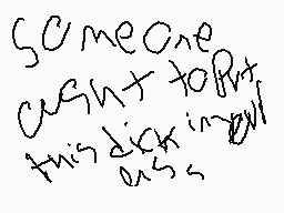 Drawn comment by ggrraavvyy
"Someone cought to put this dick in my ass"