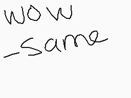 Drawn comment by ☆Moon☆
"wow same"