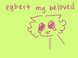 Drawn comment by bree zv
"egbert my beloved"