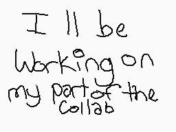 Drawn comment by やlatìnum
"I'll be working on my part of the collab"