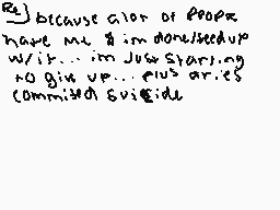 Drawn comment by ☆PrédiCat☆
"because alot of people have me & i'm monolized up w/it... im Just Starting no gin up... plus arises commita svi eidiu"