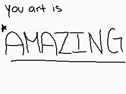 Drawn comment by AnayPaola
"you art is AMAZING"