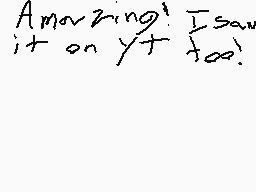 Drawn comment by chain0123
"Amazing! I saw it on YouTube too!"