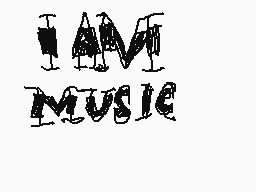 Drawn comment by Samuel
"I AM MUSIC"
