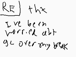 Drawn comment by Alemations
"I've been worried all go over my break"