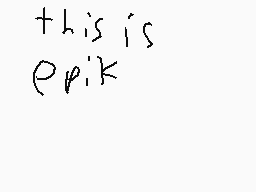 Drawn comment by Alemations
"this is epik"
