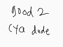 Drawn comment by Alemations
"good 2 (4a dude"
