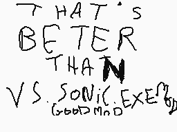 Drawn comment by anthones
"THAT'S BETER THAT N VS SONIC EXE6"