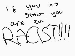 Drawn comment by onlypuppy7
"If you no stew, you are an RACIST!!!"