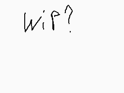 Drawn comment by an0nnymous
"WiP?"