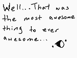 Drawn comment by Monsta ／)
"Well...That was the most awesome thing to ever awesome..."