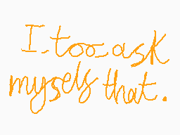 Drawn comment by CheeseMan
"I too ask myself that."