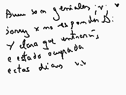 Drawn comment by Haru-Pi
"Aun no me geniales iv. Sorry x no se pondran D: Y clara que entiendes y estado ocupada estas dias v."