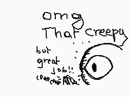Drawn comment by Lola.lpcm
"omg That creepy but great job!"