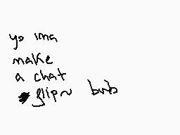 Drawn comment by Mob
"yo lmao make a chat flip~ bobs"