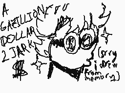 Drawn comment by SergioD_E
"A GATILLION DOLLARS 2 JARKS (sorry i didn't draw memo)"