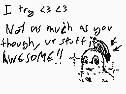 Drawn comment by SergioD_E
"I try <3 <3 Not as much as you though, ur stuff is AWESOME!!"