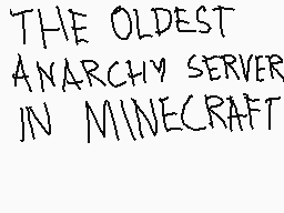 Drawn comment by Smash
"THE OLDEST ANARCHY SERVER IN MINECRAFT"