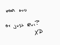 Drawn comment by Ⓡui-san
"yeah ovo or just run it? XD"