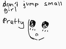 Drawn comment by cygnus
"don't jump small girl Pretty"