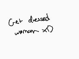 Drawn comment by K!」」£RフフÓ
"Get dressed woman XD"
