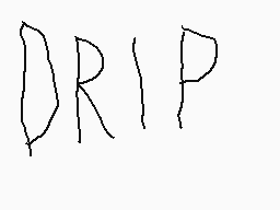 Drawn comment by J4KO
"DRIP"