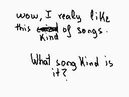 Drawn comment by zoe
"wow, I really like this kind of songs. What song kind is it?"