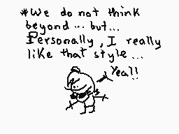 Drawn comment by zoe😃
"#We do not think beyond... but... Personally, I really like that style... Yeah!!"